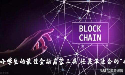 小狐钱包：小学生的最佳金融启蒙工具，还是不适合的“成人玩具”？