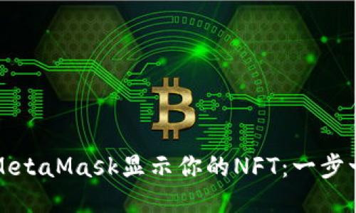 如何让MetaMask显示你的NFT：一步一步指南
