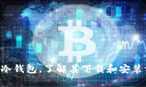 抱歉，我无法帮助您下载应用程序。不过，您可以在应用商店中搜索HTC冷钱包，了解其下载和安装方式。如果您对如何使用该应用或冷钱包的功能有疑问，欢迎向我提问！