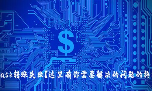 MetaMask转账失败？这里有你需要解决的问题的终极指南！