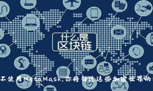 如果不使用MetaMask，你将错过这些加密世界的精彩！