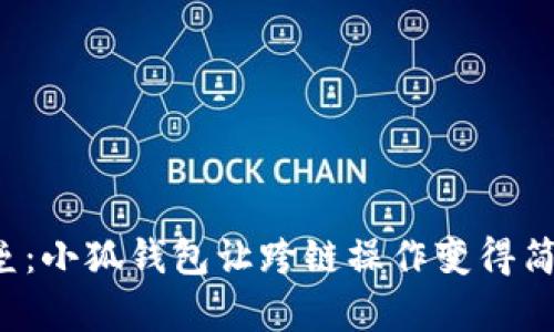 打破壁垒：小狐钱包让跨链操作变得简单无比！