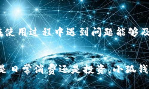 小狐钱包下载是一款为用户提供便捷的数字钱包服务的应用程序。如果你正在寻找一种安全、快速且易于使用的电子钱包解决方案，那么小狐钱包无疑是一个不错的选择。在这里，我将详细介绍小狐钱包的功能、特点以及如何下载和使用它。

小狐钱包的功能概述
小狐钱包旨在为用户提供一个安全便捷的数字货币管理平台。它不仅支持比特币、以太坊等主流数字货币的存取，还能够进行货币兑换、转账支付等多种操作。用户只需要通过简单的界面，就可以轻松管理自己的数字资产。

用户友好的界面
小狐钱包的界面设计非常，用户在初次使用时也不会感到困惑。应用程序的导航条让用户可以快速找到自己需要的功能，比如资产管理、交易记录、市场行情等。无论你是数字货币的初学者还是资深玩家，小狐钱包都能为你提供良好的使用体验。

高度安全性
安全是每个数字钱包用户最关心的问题。小狐钱包采用了多重安全措施，比如数据加密和双重身份验证，保障用户资产的安全。即使在网络环境不佳的情况下，用户的资金和隐私信息也能够得到有效保护。这使得小狐钱包在竞争激烈的市场中脱颖而出。

如何下载小狐钱包？
那么，如何下载小狐钱包呢？以下是详细的步骤：
ol
    li访问官方网站或应用商店：用户可以选择在官网下载或直接在手机的应用商店（如Apple Store或Google Play）搜索“小狐钱包”。/li
    li下载安装：根据你的操作系统，选择相应的下载链接，下载安装包后按照提示进行安装。/li
    li创建账户：打开小狐钱包后，用户需要注册一个新账户。输入电子邮件地址和设置密码后，便可完成注册。/li
    li完成设置：注册成功后，根据系统提示进行必要的设置，比如设置支付密码、绑定手机等，以增强账户的安全性。/li
/ol

资产管理体验
小狐钱包不仅仅是一个储存和转账的工具，更是一个综合的资产管理平台。用户可以实时查看自己的资产动态，了解每种数字货币的市场行情，并能够轻松进行交易。通过直观的图表，用户可以清晰地了解资产的增减变化，从而做出更加明智的投资决策。

社区和支持
小狐钱包还建立了一个活跃的社区，用户可以在其中交流心得、分享经验。团队提供24小时在线客服，确保用户在使用过程中遇到问题能够及时得到解决。小狐钱包团队不断更新技术，提升产品服务，以适应市场的变化和用户的需求。

总结
总的来说，小狐钱包是一款兼具安全性和易用性的数字钱包应用，为用户提供了全面的数字货币管理体验。无论是日常消费还是投资，小狐钱包都是一个值得信赖的选择。现在就来下载小狐钱包，开启你的数字财富之旅吧！