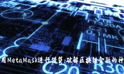 如何利用MetaMask进行借贷：破解区块链金融的神秘面纱