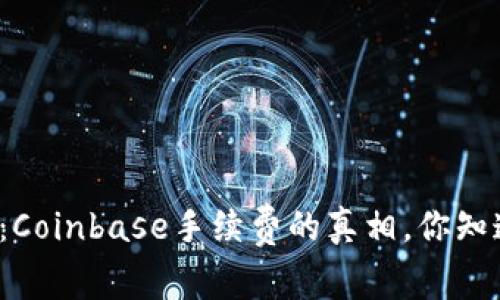 揭秘：Coinbase手续费的真相，你知道吗？