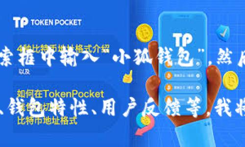 要找到“小狐钱包”的相关信息，您可以通过百度进行搜索。您可以直接在百度的搜索框中输入“小狐钱包”，然后查看搜索结果，其中将包含小狐钱包的官方网站、使用说明、用户评价等各种信息。

如果您需要更详细的信息，请告诉我具体您想了解哪一方面的内容，比如使用方法、钱包特性、用户反馈等，我将乐意为您提供更多的帮助！