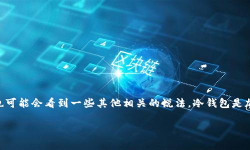 在日本，冷钱包通常被称为“コールドウォレット”（Cold Wallet）。这个术语直接来自英语，但在日常使用中也可能会看到一些其他相关的说法。冷钱包是加密货币安全存储的一种方式，通常指的是不连接到互联网的存储设备，以保护用户的数字资产免受黑客攻击。

如果你对冷钱包的使用、种类和工作原理有更多的疑问，请随时告诉我！