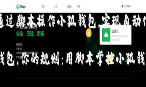 如何通过脚本操作小狐钱包，实现自动化管理

你的钱包，你的规则：用脚本掌控小狐钱包