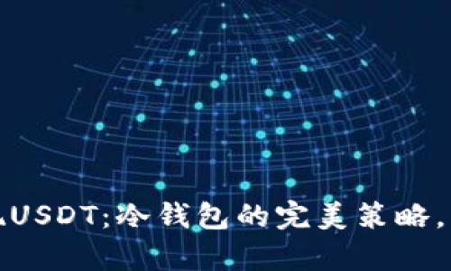 如何安全提现USDT：冷钱包的完美策略，有效避免损失