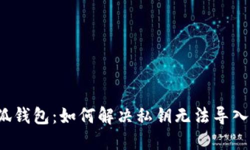 解锁小狐钱包：如何解决私钥无法导入的难题？