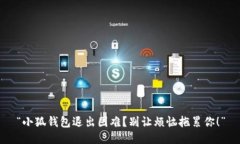 “小狐钱包退出困难？别让烦恼拖累你！”