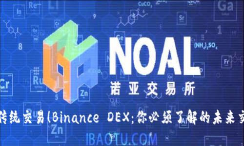 挑战传统交易！Binance DEX：你必须了解的未来交易所