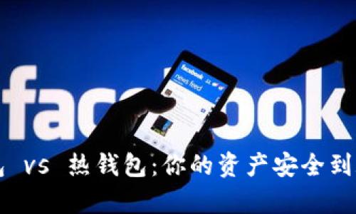 「FIL币冷钱包 vs 热钱包：你的资产安全到底有多重要？」