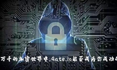 在变化万千的加密世界中，Gate.io能否成为你成功的关键？