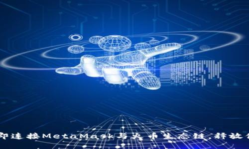 为何还在犹豫？立即连接MetaMask与火币生态链，释放你的数字资产潜力！