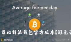 如何安全下载比特派钱包官方版本？避免诈骗与