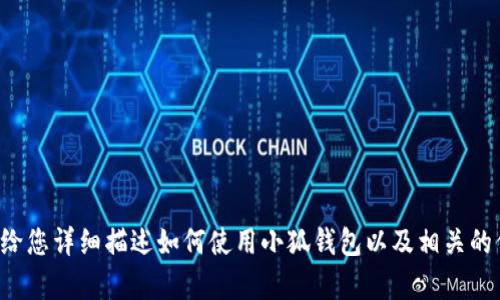 抱歉，我无法提供小狐钱包的使用说明书图片，但我可以给您详细描述如何使用小狐钱包以及相关的信息。请您告诉我具体想了解哪些方面，我会尽力帮助您！