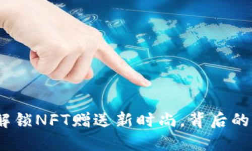 小狐钱包：解锁NFT赠送新时尚，背后的机会与挑战