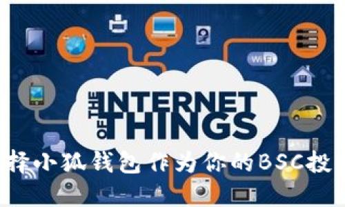 为何选择小狐钱包作为你的BSC投资利器？