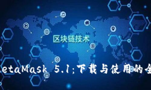 解锁 MetaMask 5.1：下载与使用的全面指南