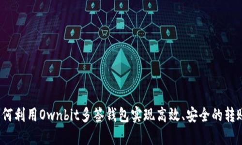 如何利用Ownbit多签钱包实现高效、安全的转账？