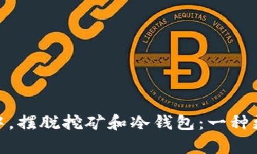 在数字货币世界中，摆脱挖矿和冷钱包：一种更简单安全的选择