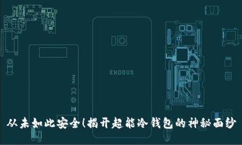 从未如此安全！揭开超能冷钱包的神秘面纱