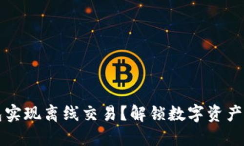 如何利用冷钱包实现离线交易？解锁数字资产安全的全新方式