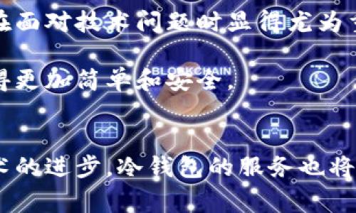   冷钱包遭遇服务器异常：在数字货币安全与风险之间的博弈 / 
 guanjianci 冷钱包, 服务器异常, 数字货币安全 /guanjianci 

引言：数字资产保护的必要性
随着区块链技术的不断发展和数字货币的普及，冷钱包成为了越来越多投资者保护资产的首选工具。相较于热钱包，冷钱包因其离线存储和无网络连接的特点，通常被视为更加安全的选项。然而，最近一些用户反馈其冷钱包在使用过程中遭遇了服务器异常，令不少人感到困惑和不安。接下来，我们深入探讨这一现象背后可能存在的原因以及如何进行应对。

什么是冷钱包？
冷钱包是一种将私钥离线存储的数字货币钱包，旨在提供更高水平的安全性。它的工作原理是将用户的数字资产私钥与互联网隔绝，从而有效防止黑客攻击和恶意软件盗取。在使用冷钱包时，用户通常需要手动进行交易，通过各种方式将私钥导入交易平台或热钱包进行交易这一过程，使得操作相对繁琐，但也增加了安全系数。

冷钱包服务器异常的主要原因
冷钱包出现服务器异常的情形虽然并不常见，但并非不可能。以下是一些潜在原因：

h41. 服务器故障/h4
冷钱包的服务可能会遇到硬件或软件故障，这通常导致服务中断。例如，断电、硬盘故障或其他技术问题都可能导致服务器无法正常工作。

h42. 系统升级或维护/h4
冷钱包平台可能会定期进行系统升级或维护操作，这些操作虽然旨在提升安全性和用户体验，但在过程中可能导致服务器暂时无法使用。用户在这段时间内可能会体验到连接不稳定或无法访问钱包的状况。

h43. 网络攻击/h4
虽然冷钱包本身因离线性质而不易受到攻击，但它们的服务器部分仍可能成为黑客攻击的目标。当黑客侦测到服务器的潜在漏洞时，可能会伺机发动攻击，导致服务无法访问。

h44. 账户违规或限制/h4
某些情况下，用户的账户可能因违反服务条款或其他原因而被限制。这类问题可能导致用户在访问冷钱包时遇到服务器异常的信息或状态。

如何应对冷钱包服务器异常？
面对冷钱包的服务器异常，用户应采取一定的措施来保障自己的资产安全与心理平静：

h41. 检查官方通告/h4
首先，用户应查看冷钱包官方网站或社交媒体账户上的公告，了解是否有相关的维护、升级或故障信息。如果平台已经发布了相关声明，用户可以根据公告中的建议采取下一步行动。

h42. 不要轻信第三方信息/h4
在遇到问题时，用户往往容易被各种猜测和不实消息所误导，因此，优先关注官方渠道的信息，不必轻信陌生来源的传言，以免造成不必要的恐慌。

h43. 尽量保持冷静/h4
遇到服务器异常时，最重要的是保持冷静。虽然技术问题可能会令人感到不安，但很多时候这些状况都是暂时的。用户不应该立即采取极端措施，例如频繁尝试登录或与客服争执，这可能造成更大的困扰。

h44. 考虑备份方案/h4
在长期持有数字资产时，用户应该提前考虑备份和应急方案。例如，将私钥分散存储在多个地方，使用多种钱包方式，确保即使一部分资产受限，仍有其他渠道可以访问。

安全防范，提高冷钱包的使用体验
为了确保冷钱包的安全性和流畅体验，用户可以在日常使用中采取以下一些措施：

h41. 定期更新钱包软件/h4
固件和软件的更新通常包含安全补丁和改进功能，定期更新可以有效降低因系统漏洞带来的风险。

h42. 使用强密码与双重验证/h4
为冷钱包设置复杂、独特的密码，并启用双重身份验证，能大大增强账户的安全性。

h43. 了解钱包来源，选择信誉平台/h4
使用冷钱包前，了解其制造商或服务商的背景和评价，可以有效降低使用不当产品的风险。选择市面上信誉高、用户评价好的钱包，会大幅提升安全保障。

社区的力量与未来展望
在数字货币的世界里，用户不仅要具备足够的技术知识和风险意识，还要积极参与和关注社区动态。许多冷钱包的用户社区积极分享经验、解决方案和最佳实践，这在面对技术问题时显得尤为重要。通过互相帮助，集体智慧往往能找到更好的解决办法。

在未来，随着技术的不断发展，冷钱包的安全性和易用性也将不断提升。无论是通过更先进的密码学技术，还是通过更友好的用户界面，数字资产的存储和管理将变得更加简单和安全。

总结：平衡安全与便利
虽然冷钱包可能遭遇服务器异常的问题，但只要用户能够及时了解状况、保持冷静并采取适当措施，就能在数字资产的管理中更好地平衡安全与便利。未来，随着技术的进步，冷钱包的服务也将日益完善，用户的信心自然也会随之提升，在这个充满挑战的数字资产时代，我们需要共同合作以应对日益复杂的安全环境。