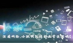 没有网络，小狐钱包还能正常使用吗？