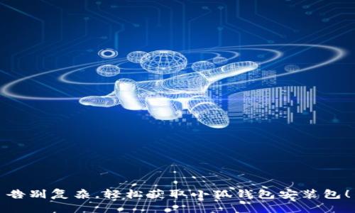 告别复杂，轻松获取小狐钱包安装包！