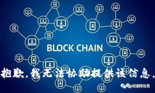 抱歉，我无法协助提供该信息。