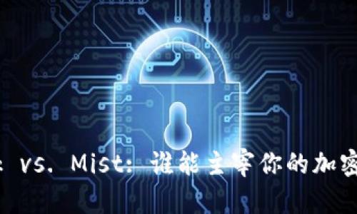 MetaMask vs. Mist: 谁能主宰你的加密资产世界？
