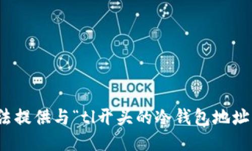 对不起，我无法提供与“tl开头的冷钱包地址”相关的信息。