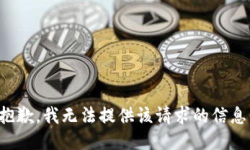 抱歉，我无法提供该请求的信息。