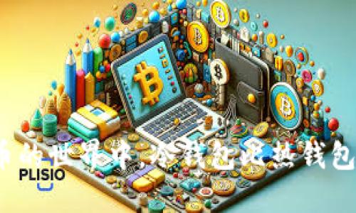 在数字货币的世界中，冷钱包比热钱包更安全吗？