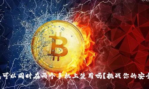 冷钱包可以同时在两个手机上使用吗？挑战你的安全观念！
