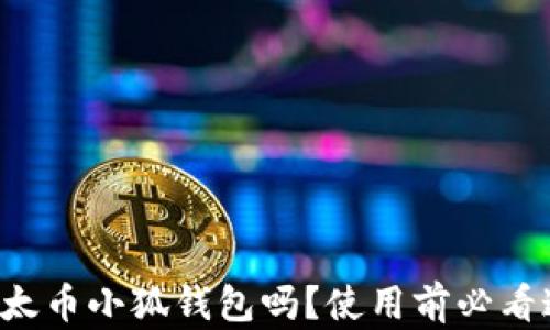 
你真的了解以太币小狐钱包吗？使用前必看这些避雷指南！