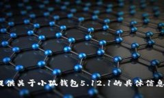 抱歉，我无法提供关于小狐钱包5.12.1的具体信息