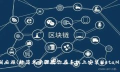 告别麻烦！超简单步骤教你在手机上安装MetaMas