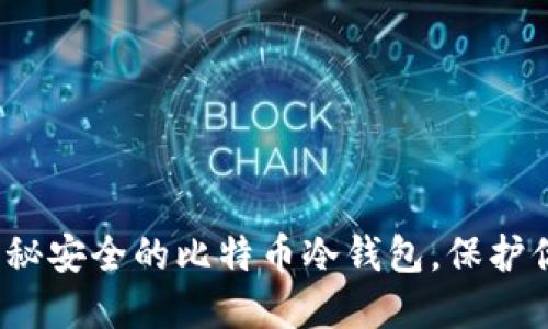 不再担心：揭秘安全的比特币冷钱包，保护你的数字资产