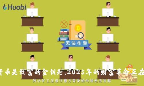 数字货币是致富的金钥匙，2025年的财富革命正在逼近！