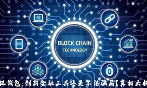 
小狐钱包：创新金融工具还是不法骗局？真相大揭秘