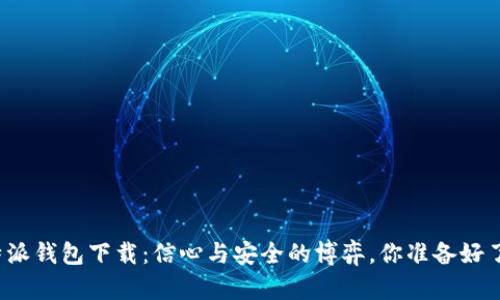 比特派钱包下载：信心与安全的博弈，你准备好了吗？