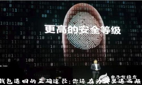 
小狐钱包退回的正确途径：你还在为哪里退而烦恼吗？