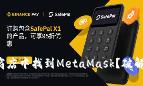 如何在应用商店中找到MetaMask？破解隐藏的秘密！