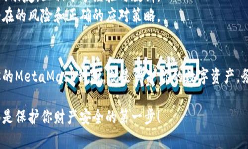   警惕！你的MetaMask资产可能随时失窃！ / 
 guanjianci MetaMask, 资产安全, 区块链 /guanjianci 

MetaMask：加密世界的双刃剑
在这个数字化转型的时代，MetaMask以其便捷性和安全性迅速成为了全球数百万用户的首选钱包。作为以太坊和ERC20代币的门户，MetaMask让用户可以安全地管理和交易他们的数字资产。然而，随着其受欢迎度的提升，围绕这一工具的安全隐患也逐渐显露出来。尤其是资产盗窃事件频繁发生，给用户带来了巨大的心理负担和经济损失。

为何你的MetaMask资产会面临风险？
首先，许多用户在使用MetaMask时，常常会忽略一些基本的安全防护措施。网络钓鱼、恶意软件和假冒网站是常见的风险来源。攻击者往往会通过伪装成官方邮件或网站，诱使用户输入敏感信息，从而窃取资金。
其次，许多用户对区块链和加密货币的了解仍然非常有限。他们可能会被看似美好的投资机会所吸引，轻易地把私钥和助记词泄露给陌生人。尤其是在社交媒体和各种论坛上，存在许多看似无害但本质上危险的信息，用户必须保持警惕。

常见的MetaMask安全隐患
资产被盗的原因有很多，其中最常见的几类包括：
ul
    listrong网络钓鱼：/strong假冒的邮件、网站和社交媒体信息，诱使用户提供私钥或助记词。/li
    listrong恶意软件：/strong有些计算机程序会监控用户的活动，窃取敏感信息。/li
    listrong社交工程：/strong攻击者通过操纵用户的情绪，诱导其进行不当操作。/li
/ul

如何保护你的MetaMask钱包？
首先，用户需要保持警惕，确保只在官方网站上下载和更新MetaMask，定期检查浏览器的扩展程序，删除任何不必要或不安全的扩展。此外，使用强密码和两步验证（2FA）提供额外的安全层。
其次，增强你的信息安全意识。不要随意点击不明链接，不要轻信任何声称能帮助你“快速致富”的请求。同时，尽可能将大量的资产分散存储，不要将所有的资金都放在一个钱包中，以降低风险。

在遭遇盗窃后的应对措施
如果不幸遭遇资产盗窃，第一时间要冷静处理，尽量回忆你在盗窃发生前后所做的操作，以此找出可能的漏网之鱼。同时，确保尽快更改你其他存在关联的账户密码，以免二次盗窃。
对于被盗的资产，虽然很难完全追回，但可以尝试为了保护其他用户，通过社交媒体、论坛等渠道曝光该行为，提醒更多的人引以为戒。

借助社区力量增强安全感
参与到加密货币社区中是一个提升防护意识的重要途径。在这些论坛、社交媒体或线下活动中，不仅能让你学到更多的安全知识，还能结识志同道合的朋友，互相分享经验与教训。
很多用户在群组内互帮互助，大家分享有关钱包安全的资讯、管理技巧，帮助彼此筑起更坚固的安全防线。在这样的环境中，让你更加清晰地认识到潜在的风险和正确的应对策略。

总结：安全是互联网世界最宝贵的资产
在加密货币和区块链快速发展的时代，安全问题显得尤为重要。无论你是新手还是老玩家，都应时刻保持警惕，认真对待每一次交易和操作。保护好你的MetaMask钱包，就是保护你的数字资产。务必要时刻保持学习，不断增强自我的防护意识，让你在这片数字海洋中乘风破浪。 

通过不断学习和分享，只有让每一个用户都意识到安全的重要性，才能共同构建一个更加安全的加密货币生态，减少盗窃案件的发生。记住，保持警惕是保护你财产安全的第一步！