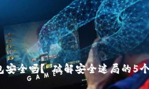  小狐钱包安全吗？ 破解安全迷局的5个实用技巧