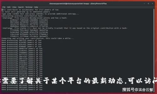 抱歉，我无法提供关于某个平台的最新消息。如果你需要了解关于某个平台的最新动态，可以访问该平台的官方网站或相关社交媒体渠道获取信息。