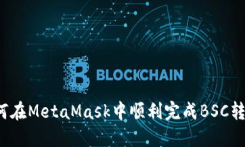 如何在MetaMask中顺利完成BSC转账？